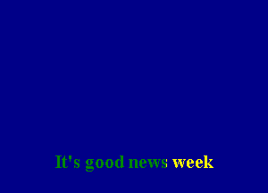 It's Good news week
5