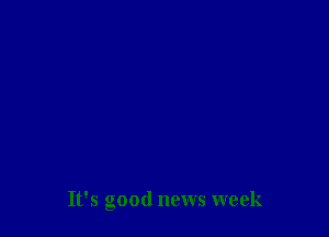 It's Good news week
5