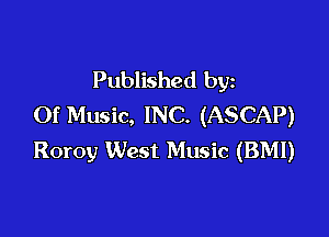 Published by
Of Music, INC. (ASCAP)

Roroy West Music (BMI)