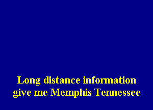 Long distance information
give me Memphis Tennessee