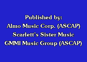 Published by
Almo Music Corp. (ASCAP)
Scarlett's Sister Music
GMMI Music Group (ASCAP)