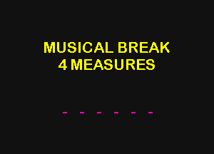 MUSICAL BREAK
4 MEASURES