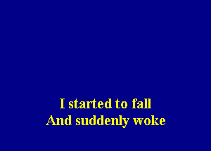 I started to fall
And suddenly woke