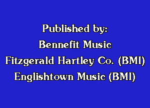 Published bgn
Bennefit Music
Fitzgerald Hartley C0. (BMI)
Englishtown Music (BMI)