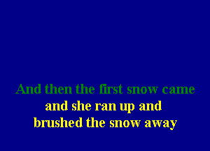 And then the Iirst snowr came
and she ran up and
brushed the snowr away