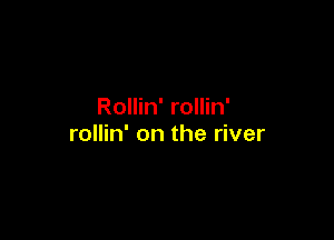 Rollin' rollin'

rollin' on the river