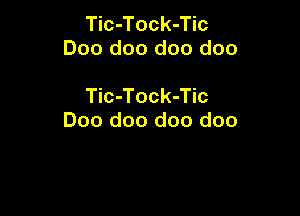 Tic-Tock-Tic
Doo doo doo doo

Tic-Tock-Tic

Doo doo doo doo