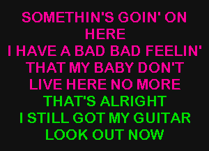 THAT'S ALRIGHT
I STILL GOT MY GUITAR
LOOK OUT NOW