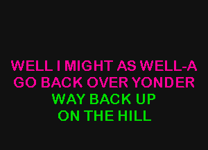 WAY BACK UP
ON THEHILL