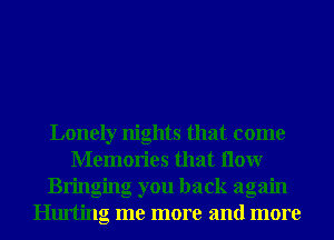 Lonely nights that come
Memories that How
Bringing you back again
Hurting me more and more