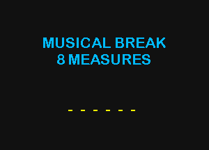 MUSICAL BREAK
8 MEASURES