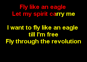 Fly like an eagle
Let my spirit carry me

I want to fly like an eagle

till I'm free
Fly through the revolution