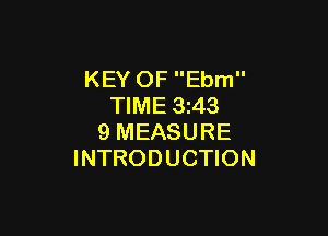 KEY OF Ebm
TIME 3z43

9 MEASURE
INTRODUCTION