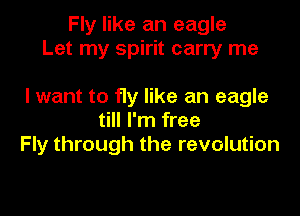 Fly like an eagle
Let my spirit carry me

I want to fly like an eagle

till I'm free
Fly through the revolution