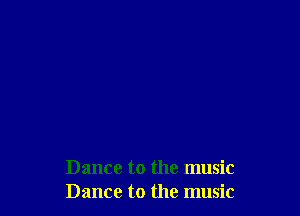 Dance to the music
Dance to the music