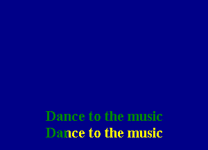 Dance to the music
Dance to the music