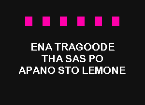 ENATRAGOODE

THASASPO
APANOSTOLEMONE