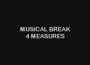 MUSICAL BREAK

4 MEASURES