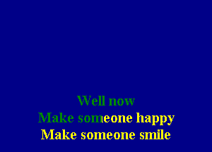 Well nour
Make someone happy
Make someone smile