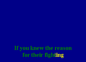 If you knew the reason
for their lightng