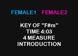 FEMALE1

KEY 0FFf1m

TIME 4103
4 MEASURE
INTRODUCTION
