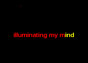 illuminating my mind