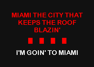 I'M GOIN' TO MIAMI