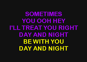 BEWITH YOU
DAY AND NIGHT