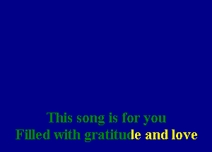 This song is for you
Filled with gratitude and love