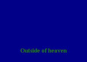 Outside of heaven