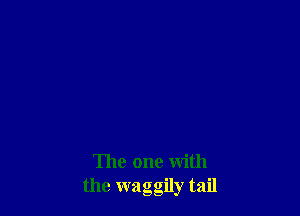 The one with
the waggily tail