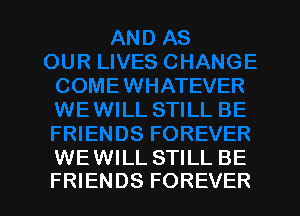 WE WILL STILL BE
FRIENDS FOREVER