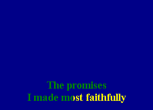 The promises
I made most faithfully