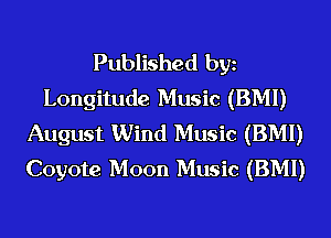 Published bgn
Longitude Music (BMI)
August Wind Music (BMI)
Coyote Moon Music (BMI)