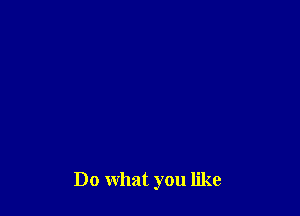 Do what you like