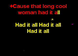 i-Cause that long cool
woman had it all

Had it all Had it all

Had it all