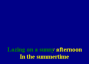 Lazing on a sunny afternoon
In the smmnertime