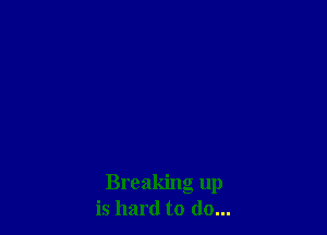 Breaking up
is hard to (lo...