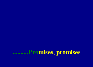 ..........Promises, promises