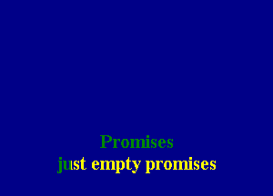 Promises
just empty promises