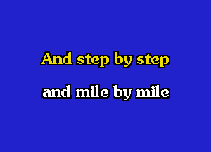 And step by step

and mile by mile