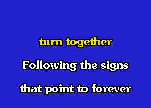 tum together

Following the signs

that point to forever