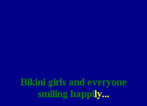 Bikini girls and everyone
smiling happily...