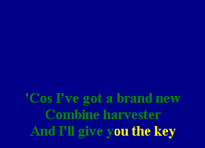 'Cos I've got a brand new
Combine harvester
And I'll give you the key