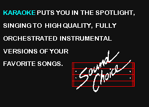 KARAOKE PUTS YOU IN THE SPOTLIGHT,
SINGINGTO HIGH QUALITY, FULLY
ORCHESTRATED INSTRUMENTAL

VERSIONS OF YOUR
FAVORITE SONGS. WV
IEOChOI I