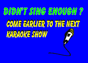 350117750136 ENGUGH ?
COME EARLIER T6 THE HEX?

KARAOKE SHOW 3