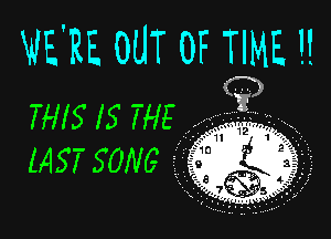 WE'RE. OUT OF TIME. H

. 31,. , f
e... .?1 . 1 xx