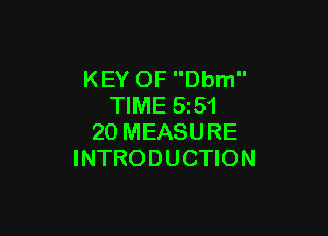 KEY OF Dbm
TIME 551

20 MEASURE
INTRODUCTION