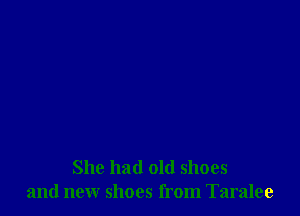 She had old shoes
and new shoes from Taralee