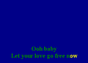 0011 baby
Let your love go free now